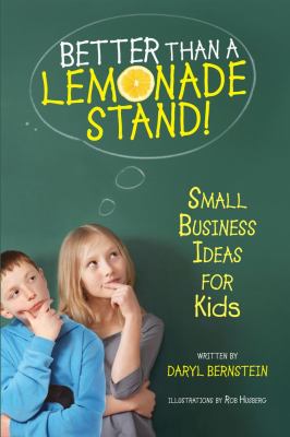 Better Than a Lemonade Stand! Small Business Ideas for Kids 2012 9781582703602 Front Cover