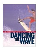 Dancing the Wave Audacity, Equilibrium, and Other Mysteries of Surfing 2003 9781590300602 Front Cover
