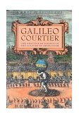 Galileo, Courtier The Practice of Science in the Culture of Absolutism