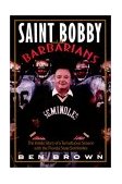 Saint Bobby and the Barbarians The Inside Story of a Tumultuous Season with the Florida State Seminoles 2001 9780767908603 Front Cover