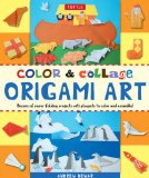 Color and Collage Origami Art Kit Origami Kit with Instruction Book, 98 Origami Papers and 35 Projects: This Easy Origami for Beginners Kit Is Fun for Kids and Parents 2011 9780804841603 Front Cover