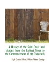 History of the Gold Coast and Ashanti from the Earliest Times to the Commencement of The 2009 9781116659603 Front Cover