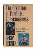 Creation of Feminist Consciousness From the Middle Ages to Eighteen-Seventy