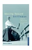 Moving Toward Stillness Lessons in Daily Life from the Martial Ways of Japan cover art