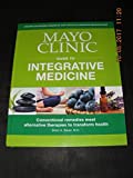Mayo Clinic Guide to Integrative Medicine Conventional Remedies Meet Alternative Therapies to Transform Health  9780848756604 Front Cover