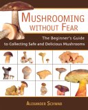 Mushrooming Without Fear The Beginner's Guide to Collecting Safe and Delicious Mushrooms 2007 9781602391604 Front Cover