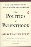 Politics of Parenthood Child Care, Women's Rights, and the Myth of the Good Mother 1994 9780140233605 Front Cover