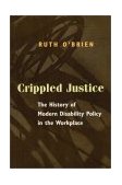 Crippled Justice The History of Modern Disability Policy in the Workplace  9780226616605 Front Cover