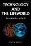 Technology and the Lifeworld From Garden to Earth 1990 9780253205605 Front Cover