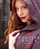 Vampire Knits Projects to Keep You Knitting from Twilight to Dawn 2010 9780307586605 Front Cover