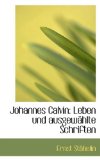 Johannes Calvin Leben und ausgewï¿½hlte Schriften 2009 9781116486605 Front Cover