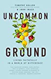 Uncommon Ground Living Faithfully in a World of Difference  9781400219605 Front Cover