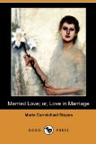Married Love; or, Love in Marriage 2009 9781409948605 Front Cover