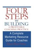 Four Steps to Building a Profitable Coaching Practice A Complete Marketing Resource Guide for Coaches cover art