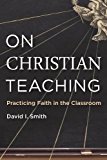 On Christian Teaching Practicing Faith in the Classroom  9780802873606 Front Cover