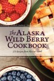 Alaska Wild Berry Cookbook 275 Recipes from the Far North 2012 9780882408606 Front Cover