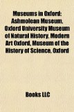Museums in Oxford : Ashmolean Museum, Oxford University Museum of Natural History, Modern Art Oxford, Museum of the History of Science, Oxford 2010 9781156542606 Front Cover