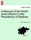 Manual of the North Arcot District in the Presidency of Madras 2011 9781241161606 Front Cover