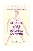 Strange Case of the Walking Corpse A Chronicle of Medical Mysteries, Curious Remedies, and Bizarre but True Healing Folklore 2004 9781583331606 Front Cover