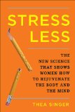 Stress Less The New Science That Shows Women How to Rejuvenate the Body and the Mind 2010 9781594630606 Front Cover