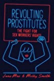 Revolting Prostitutes The Fight for Sex Workers' Rights  9781786633606 Front Cover