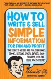 How to Write and Sell Simple Information for Fun and Profit Your Guide to Writing and Publishing Books, e-Books, Articles, Special Reports, Audio Programs, DVDs, and Other How-To Content 2010 9781884995606 Front Cover