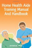 Home Health Aide Training Manual and Handbook 2009 9780595471607 Front Cover