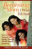 Becoming the Mom I Wish I'd Had How to Heal Yourself and Your Family Through Heart-Based Parenting 2009 9780982318607 Front Cover