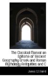 Classical Manual an Epitome of Ancient Geography Greek and Roman Mythology Antiquities and C 2009 9781116552607 Front Cover