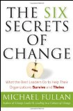 Six Secrets of Change What the Best Leaders Do to Help Their Organizations Survive and Thrive cover art