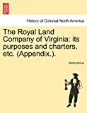 Royal Land Company of Virgini Its purposes and charters, Etc. (Appendix. ). 2011 9781241320607 Front Cover