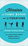 Heroines of Comic Books and Literature Portrayals in Popular Culture  9781442275607 Front Cover