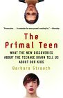 Primal Teen What the New Discoveries about the Teenage Brain Tell Us about Our Kids cover art
