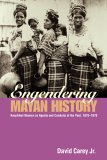 Engendering Mayan History Kaqchikel Women As Agents and Conduits of the Past, 1875-1970 cover art