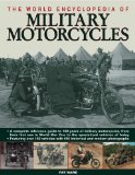 World Encyclopedia of Military Motorcycles A Complete Reference Guide to 100 Years of Military Motorcycles, from Their First Use in World War I to the Specialized Vehicles in Use Today. Featuring over 200 Vehicles with 700 Historical and Modern Photographs 2016 9780754819608 Front Cover