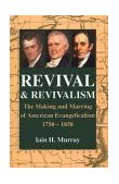 Revival and Revivalism : The Making and Marring of American Evangelicalism, 1750-1858
