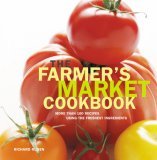 Farmer's Market Cookbook More Than 100 Recipes Using the Freshest Ingredients 2006 9781592289608 Front Cover