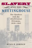 Slavery and the Meetinghouse The Quakers and the Abolitionist Dilemma, 1820-1865 2007 9780253348609 Front Cover