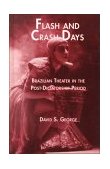 Flash and Crash Days Brazilian Theater in the Post-Dictatorship Period 1999 9780815333609 Front Cover