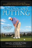 Unconscious Putting Dave Stockton's Guide to Unlocking Your Signature Stroke  9781592406609 Front Cover