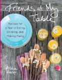 Friends at My Table Recipes for a Year of Eating, Drinking, and Making Merry 2013 9781611800609 Front Cover