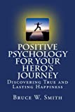 Positive Psychology for Your Hero's Journey The Way to True and Lasting Happiness  9781983486609 Front Cover