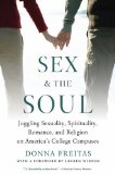 Sex and the Soul Juggling Sexuality, Spirituality, Romance, and Religion on America's College Campuses  9780199747610 Front Cover