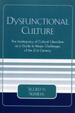 Dysfunctional Culture The Inadequacy of Cultural Liberalism As a Guide to Major Challenges of the 21st Century 2005 9780761830610 Front Cover