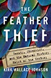 Feather Thief Beauty, Obsession, and the Natural History Heist of the Century  9781101981610 Front Cover