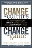 Change the Culture, Change the Game The Breakthrough Strategy for Energizing Your Organization and Creating Accountability for Results  9781591843610 Front Cover