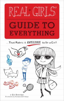 Real Girls' Guide to Everything ... That Makes It Awesome to Be a Girl! 2011 9781600785610 Front Cover