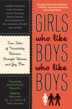 Girls Who Like Boys Who Like Boys True Tales of Friendship Between Straight Women and Gay Men 2008 9780452289611 Front Cover