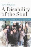 Disability of the Soul An Ethnography of Schizophrenia and Mental Illness in Contemporary Japan cover art