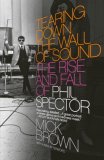 Tearing down the Wall of Sound The Rise and Fall of Phil Spector 2008 9781400076611 Front Cover